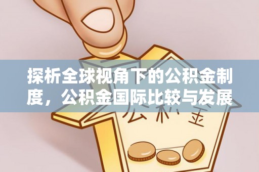 资中探析全球视角下的公积金制度，公积金国际比较与发展趋势