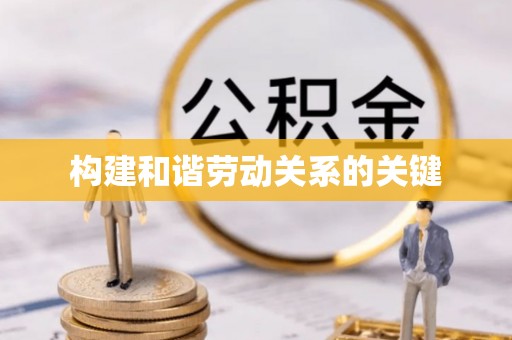 资中构建和谐劳动关系的关键