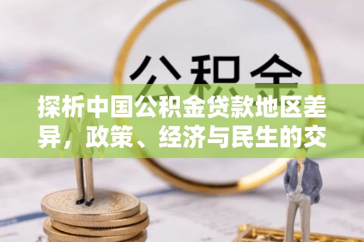 资中探析中国公积金贷款地区差异，政策、经济与民生的交织影响