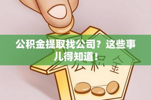 资中公积金提取找公司？这些事儿得知道！