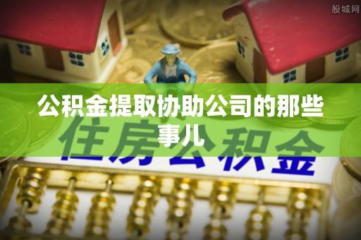 资中公积金提取协助公司的那些事儿