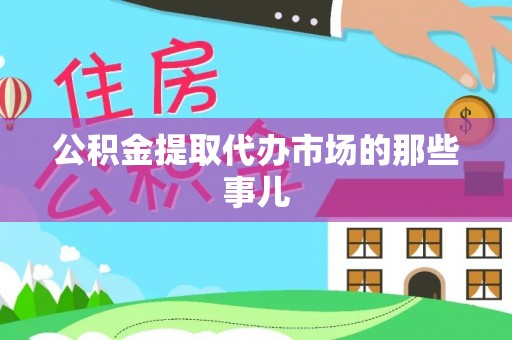 资中公积金提取代办市场的那些事儿