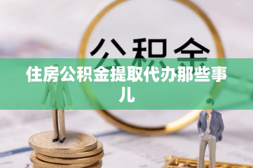 资中住房公积金提取代办那些事儿