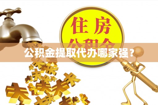 资中公积金提取代办哪家强？