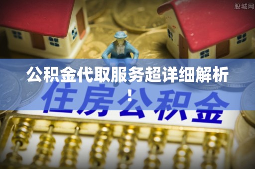 资中公积金代取服务超详细解析！