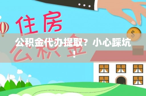 资中公积金代办提取？小心踩坑！