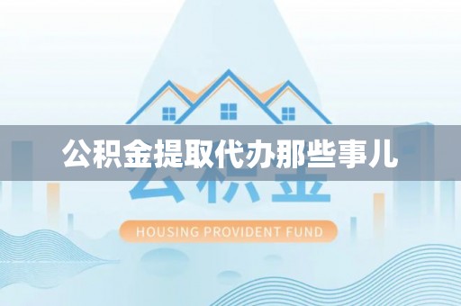 资中公积金提取代办那些事儿