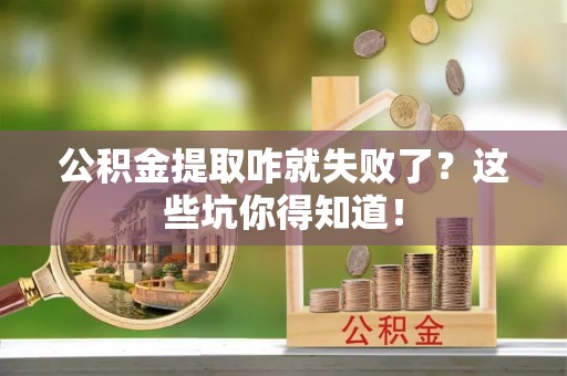 资中公积金提取咋就失败了？这些坑你得知道！