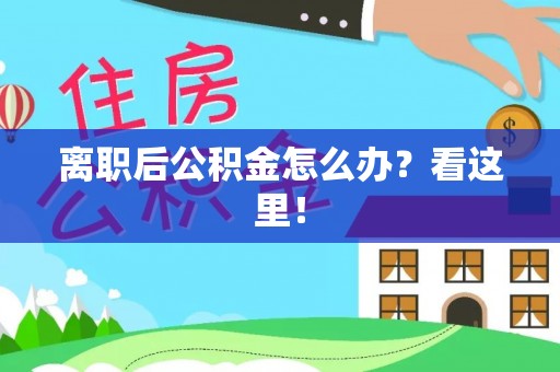 资中离职后公积金怎么办？看这里！