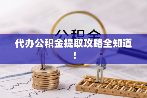 资中代办公积金提取攻略全知道！