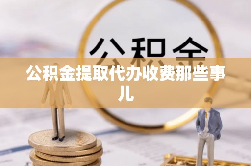资中公积金提取代办收费那些事儿