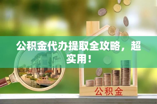 资中公积金代办提取全攻略，超实用！