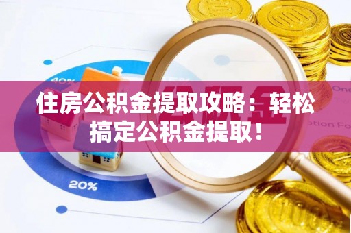 资中住房公积金提取攻略：轻松搞定公积金提取！