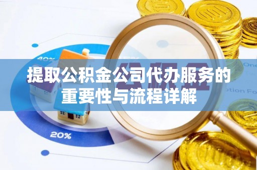 资中提取公积金公司代办服务的重要性与流程详解