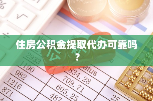 资中住房公积金提取代办可靠吗？