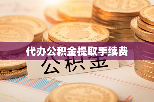 资中代办公积金提取手续费