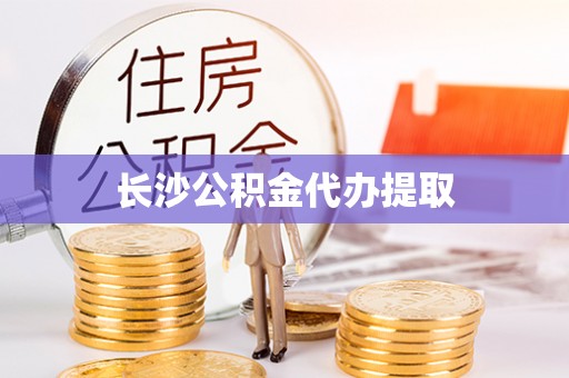 资中长沙公积金代办提取