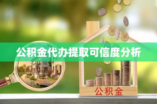资中公积金代办提取可信度分析