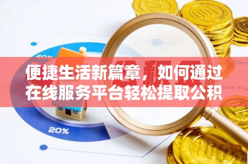 资中便捷生活新篇章，如何通过在线服务平台轻松提取公积金