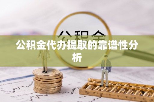资中公积金代办提取的靠谱性分析